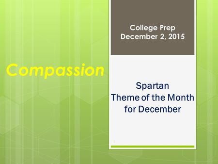 Compassion College Prep December 2, 2015 1 Spartan Theme of the Month for December.