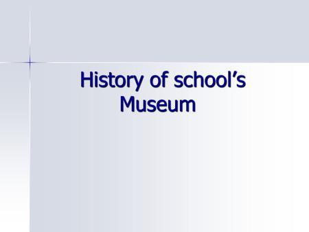 History of school’s Museum. The museum was opened in 8 May1991. The museum was opened in 8 May1991. Aleshkova T. S. is a leader of the school museum of.