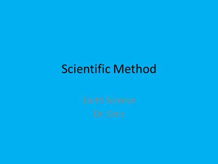 Scientific Method Earth Science Dr. Sims. Query of the Day Question: – Put the following steps in order for the scientific method and describe each step.