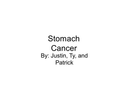 Stomach Cancer By: Justin, Ty, and Patrick. ·Stomach cancer should not be confused with cancers of the colon (large intestine), liver, pancreas, or small.