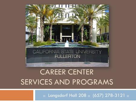 CAREER CENTER SERVICES AND PROGRAMS :: Langsdorf Hall 208 :: (657) 278-3121 ::