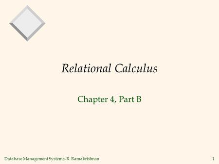 Database Management Systems, R. Ramakrishnan1 Relational Calculus Chapter 4, Part B.