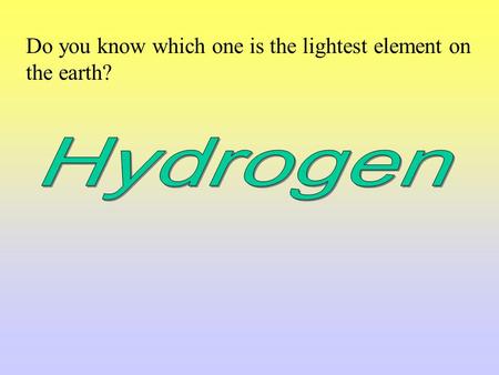 Do you know which one is the lightest element on the earth?