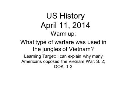 US History April 11, 2014 Warm up: What type of warfare was used in the jungles of Vietnam? Learning Target: I can explain why many Americans opposed the.