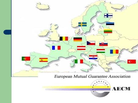 AECM AECM European Mutual Guarantee Association Founded in 1992 Open, democratic, independant Association. Partner of the European Commission. Aiming.