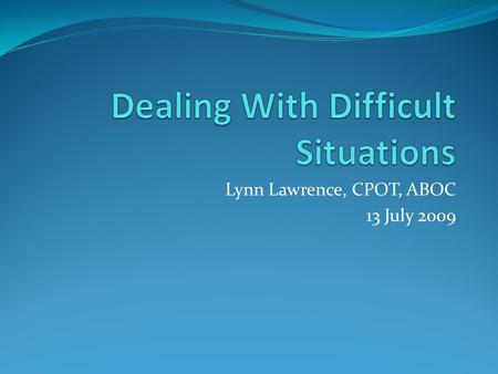 Lynn Lawrence, CPOT, ABOC 13 July 2009. Leadership Rules A lack of leadership is toxic to every situation Protects patients and staff.