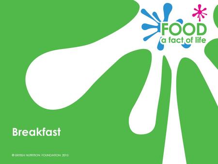 © BRITISH NUTRITION FOUNDATION 2013 Breakfast. © BRITISH NUTRITION FOUNDATION 2013 What does the word ‘breakfast’ mean? It means break fast. Over night.