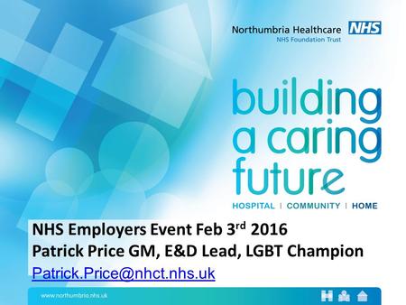 NHS Employers Event Feb 3 rd 2016 Patrick Price GM, E&D Lead, LGBT Champion