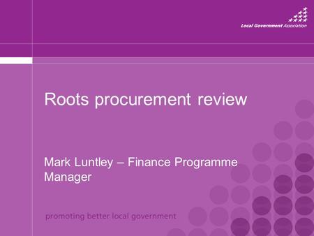 Roots procurement review Mark Luntley – Finance Programme Manager.