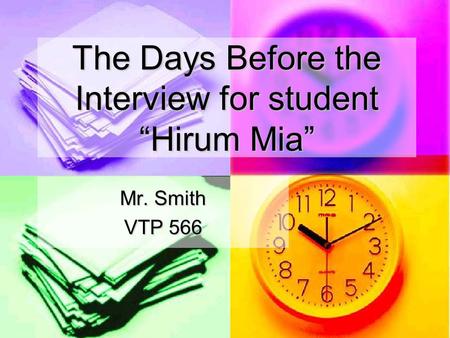 The Days Before the Interview for student “Hirum Mia” Mr. Smith VTP 566.