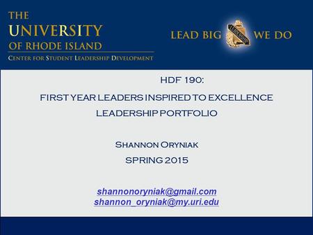 HDF 190: FIRST YEAR LEADERS INSPIRED TO EXCELLENCE LEADERSHIP PORTFOLIO Shannon Oryniak SPRING 2015