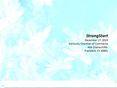 StrongStart December 17, 2015 Kentucky Chamber of Commerce 464 Chenault Rd. Frankfort, KY 40601.