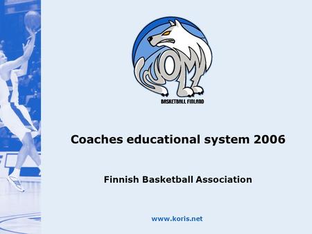 Www.koris.net Coaches educational system 2006 Finnish Basketball Association.