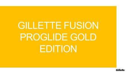 GILLETTE FUSION PROGLIDE GOLD EDITION. MEET THE TEAM.