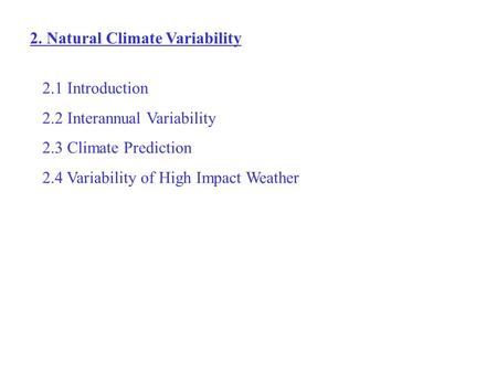 2. Natural Climate Variability 2.1 Introduction 2.2 Interannual Variability 2.3 Climate Prediction 2.4 Variability of High Impact Weather.