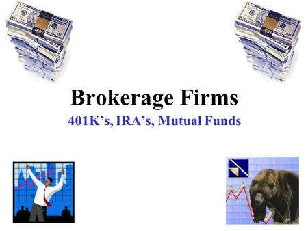 Brokerage Firms 401K’s, IRA’s, Mutual Funds. Banks vs. Brokerage Firms Brokerage Firm Specialize in accounts for stocks, bonds, mutual funds Banks Offer.