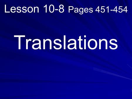 Lesson 10-8 Pages 451-454 Translations. Example 1: Translate ∆ABC 5 units left and 1 unit up. B CA A’B’ C’