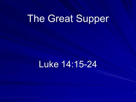 The Great Supper Luke 14:15-24. Introduction Jewish concept of earthly kingdom –Common mistake of some today –Corrected by this parable.