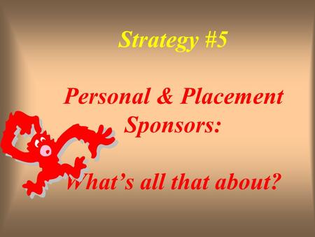 Strategy #5 Personal & Placement Sponsors: What’s all that about?