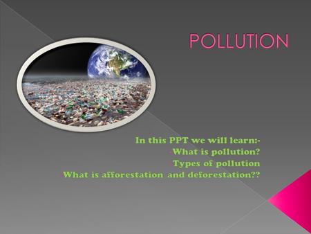  Pollution is the introduction of contaminants into the natural environment that cause adverse change.  Pollution can take the form of chemical substances.