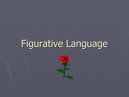 Figurative Language ► Any language that goes beyond the literal (real) meaning of words. ► Simile ► Metaphor ► Personification ► Onomatopoeia ► Hyperbole.