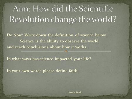 Do Now: Write down the definition of science below. Science is the ability to observe the world and reach conclusions about how it works. In what ways.