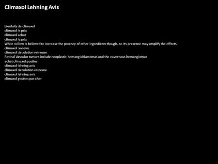 Climaxol Lehning Avis bienfaits de climaxol climaxol le prix climaxol achat climaxol le prix White willow is believed to increase the potency of other.