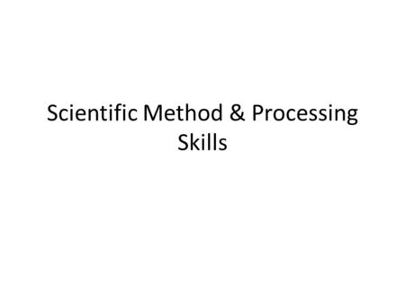 Scientific Method & Processing Skills. Observation Using your senses to study the world.