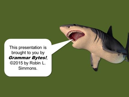 chomp! This presentation is brought to you by Grammar Bytes!, ©2015 by Robin L. Simmons. This presentation is brought to you by Grammar Bytes!, ©2015.