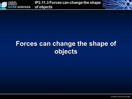 IP2.11.3 Forces can change the shape of objects © Oxford University Press 2011 Forces can change the shape of objects.