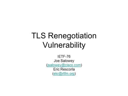 TLS Renegotiation Vulnerability IETF-76 Joe Salowey Eric Rescorla