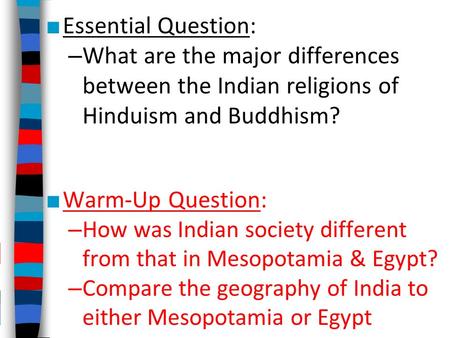 Essential Question: What are the major differences between the Indian religions of Hinduism and Buddhism? Warm-Up Question: How was Indian society different.