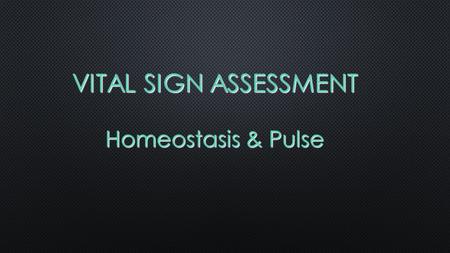 VITAL SIGN ASSESSMENT Homeostasis & Pulse. HOMEOSTASIS.