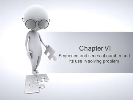 Chapter VI Sequence and series of number and its use in solving problem.