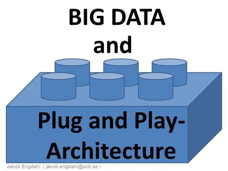 BIG DATA and Plug and Play- Architecture Jakob Engdahl ( )