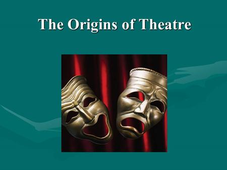 The Origins of Theatre. Rituals and Storytelling Primitive cultures had little understanding of natural causes. Rituals Included theatrical elements.Included.