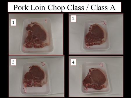 Pork Loin Chop Class / Class A 1 2 34. Beef Carcass Class/ Class B 43 2 1.