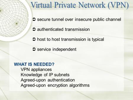  authenticated transmission  secure tunnel over insecure public channel  host to host transmission is typical  service independent WHAT IS NEEDED?