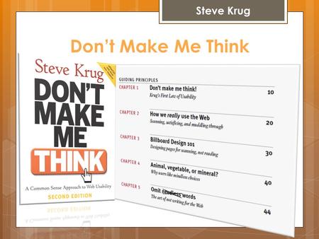 Don’t Make Me Think Steve Krug. Don’t Make Me Think What To Do & Not To Do:  Use short and to the point titles on links and buttons  Use links and buttons.