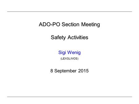 ADO-PO Section Meeting Safety Activities Sigi Wenig (LEXGLIMOS) 8 September 2015.