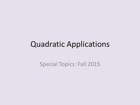 Quadratic Applications Special Topics: Fall 2015.