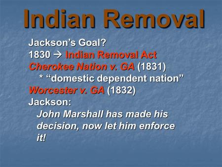 Indian Removal Jackson’s Goal? 1830  Indian Removal Act