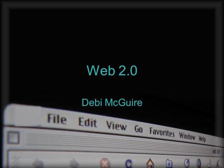 Web 2.0 Debi McGuire. What is Web 2.0? Huge paradigm shift in the Internet Social implications that impact education Tools are powerful, useful, and.