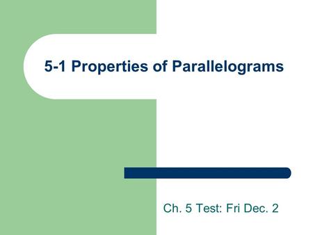 5-1 Properties of Parallelograms Ch. 5 Test: Fri Dec. 2.