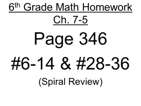 6 th Grade Math Homework Ch. 7-5 Page 346 #6-14 & #28-36 (Spiral Review)