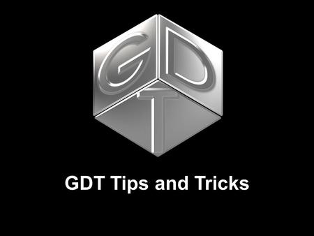 GDT Tips and Tricks. GDT Tips and Tricks Doug Evans GDT 2004 International User Conference – Evolving the Legacy July 11 - 14  Tucson, Arizona GDT Tips.