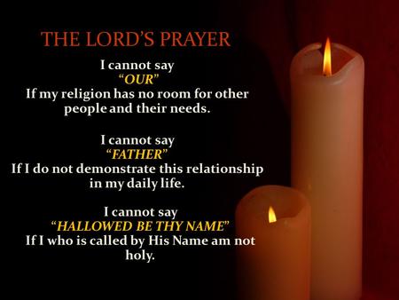 THE LORD’S PRAYER I cannot say “OUR”