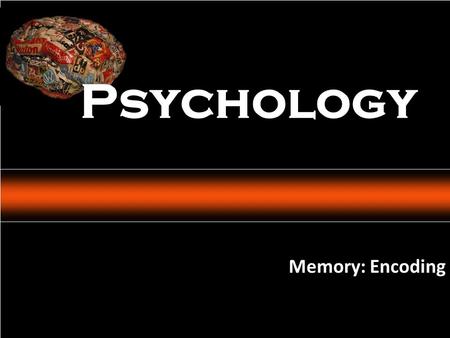 Psychology: An Introduction Charles A. Morris & Albert A. Maisto © 2005 Prentice Hall Memory: Encoding Psychology.