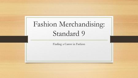 Fashion Merchandising: Standard 9 Finding a Career in Fashion.