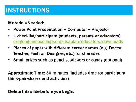 INSTRUCTIONS Materials Needed: Power Point Presentation + Computer + Projector 1 checklist/participant (students, parents or educators) oregongoestocollege.org/itsaplan/educators/downloads.